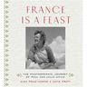France Is a Feast: The Photographic Journey of Paul and Julia Child