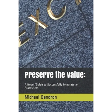 Preserve the Value: : A Novel/Guide to Successfully Integrate an Acquisition