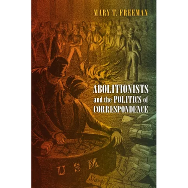 Abolitionists and the Politics of Correspondence