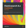 Elasticsearch 8.x Cookbook - Fifth Edition: Over 180 recipes to perform fast, scalable, and reliable searches for your enterprise