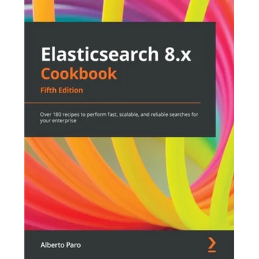 Elasticsearch 8.x Cookbook - Fifth Edition: Over 180 recipes to perform fast, scalable, and reliable searches for your enterprise