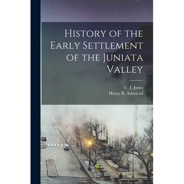 History of the Early Settlement of the Juniata Valley