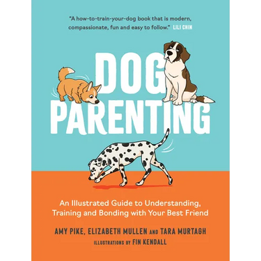 Dog Parenting: An Illustrated Guide to Understanding, Training and Bonding with Your Best Friend