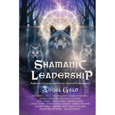 Shamanic Leadership: Authentic Strategy and Service Beyond Performance