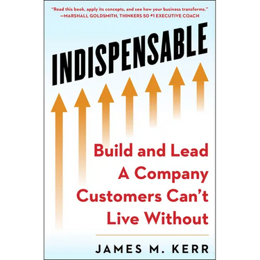 Indispensable: Build and Lead a Company Customers Can't Live Without