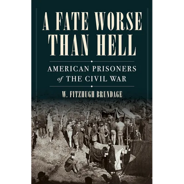 A Fate Worse Than Hell: American Prisoners of the Civil War