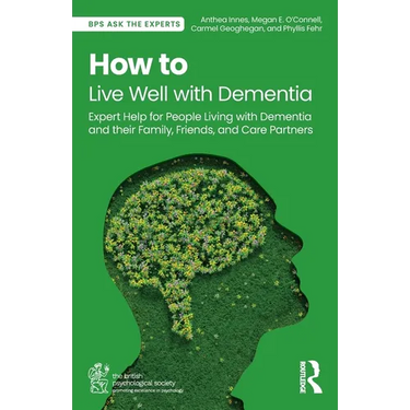 How to Live Well with Dementia: Expert Help for People Living with Dementia and Their Family, Friends, and Care Partners