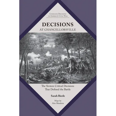 Decisions at Chancellorsville: The Sixteen Critical Decisions That Defined the Battle