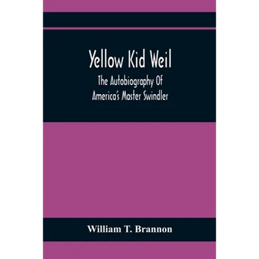 Yellow Kid Weil; The Autobiography Of America'S Master Swindler