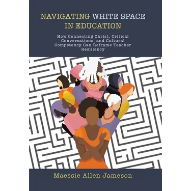 Navigating White Space in Education: How Connecting Christ, Critical Conversations, and Cultural Competency Can Reframe Teacher Resiliency