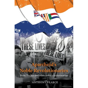 Apartheid's Noble Revolutionaries: Bram Fischer and other noble revolutionaries