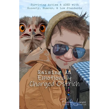 Raising An Emotionally Charged Ostrich: Surviving Autism & ADHD with Honesty, Humour, & Low Standards