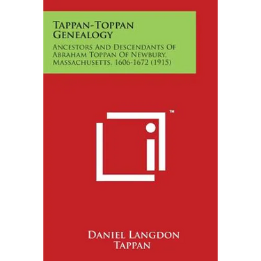 Tappan-Toppan Genealogy: Ancestors and Descendants of Abraham Toppan of Newbury, Massachusetts, 1606-1672 (1915)