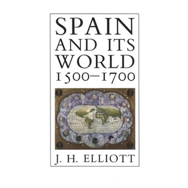 Spain and Its World, 1500-1700: Selected Essays