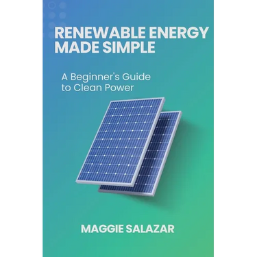 Renewable Energy Made Simple: A Beginner's Guide to Clean Power
