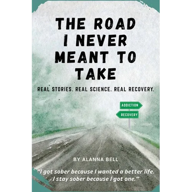 The Road I Never Meant to Take: Real Stories. Real Science. Real Recovery