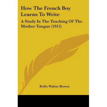 How The French Boy Learns To Write: A Study In The Teaching Of The Mother Tongue (1915)