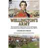 Wellington's Army: the Commanders, Organisation, Tactics and Equipage of the British Army During the Peninsular War, 1809-14