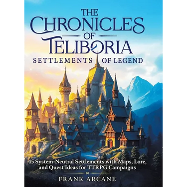 The Chronicles of Teliboria - Settlements of Legend: 45 System-Neutral Settlements with Maps, Lore, and Quest Ideas for TTRPG Campaigns