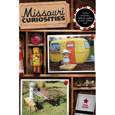 Missouri Curiosities: Quirky Characters, Roadside Oddities & Other Offbeat Stuff