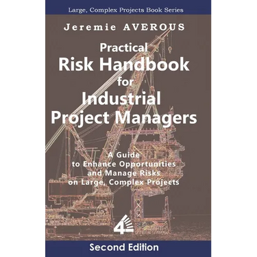 Practical Risk Handbook for Industrial Project Managers (2nd edition): A Guide to Enhance Opportunities and Manage Risks on Large, Complex Projects: A