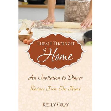 Then I Thought of Home: An Invitation to Dinner: Recipes From The Heart