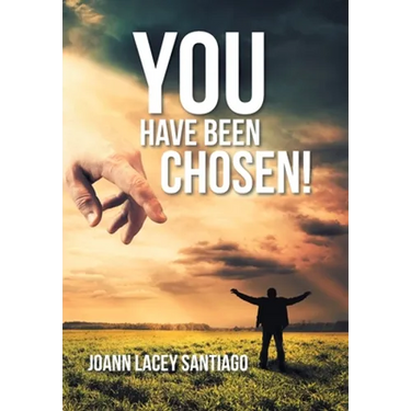 You Have Been Chosen!: Rejected by Man but Chosen by God