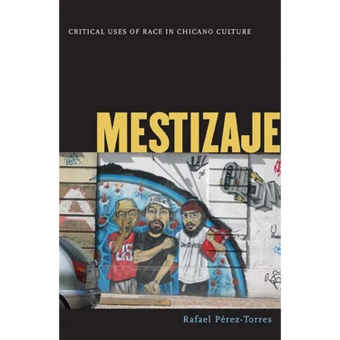 Mestizaje: Critical Uses of Race in Chicano Culture