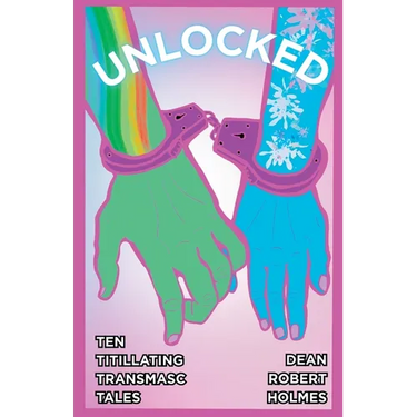 Unlocked: Ten Titillating Transmasc Tales