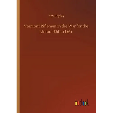 Vermont Riflemen in the War for the Union 1861 to 1865