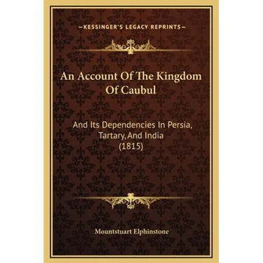 An Account Of The Kingdom Of Caubul: And Its Dependencies In Persia, Tartary, And India (1815)
