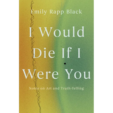 I Would Die If I Were You: Notes on Art and Truth-Telling