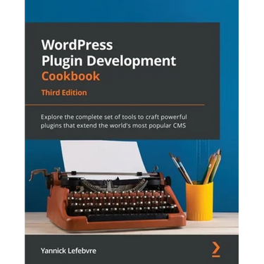 WordPress Plugin Development Cookbook - Third Edition: Explore the complete set of tools to craft powerful plugins that extend the world's most popula