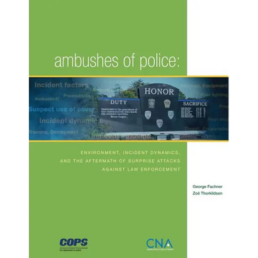 Ambushes of Police: Environment, Incident, Dynamics, and the Aftermath of Surprise Attacks Against Law Enforcement