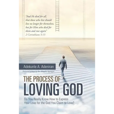 The Process of Loving God: Do You Really Know How to Express Your Love for the God You Claim to Love?