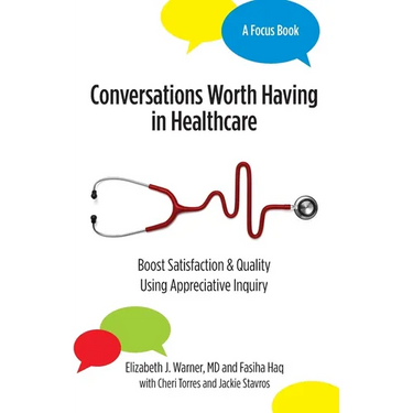 Conversations Worth Having in Healthcare: Boost Satisfaction & Quality Using Appreciative Inquiry