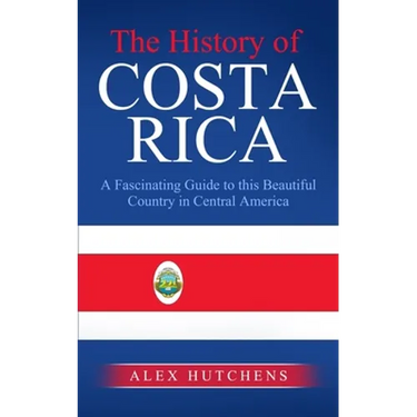 The History of Costa Rica: A Fascinating Guide to this Beautiful Country in Central America
