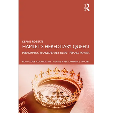 Hamlet's Hereditary Queen: Performing Shakespeare's Silent Female Power