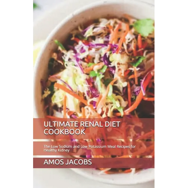 Ultimate Renal Diet Cookbook: The Low Sodium and Low Potassium Meal Recipes for Healthy Kidney