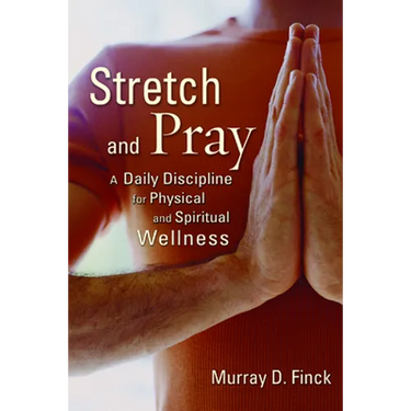 Stretch and Pray: A Daily Discipline for Physical and Spiritual Wellness