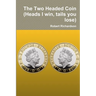 The Two Headed Coin (Heads I win, tails you lose)
