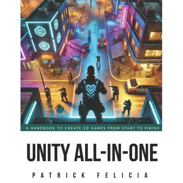 Unity All-In-One: A Handbook to Build 3D Games from Start to Finish and Learn C# in the Process