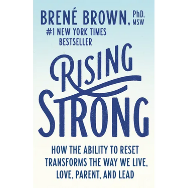 Rising Strong: How the Ability to Reset Transforms the Way We Live, Love, Parent, and Lead