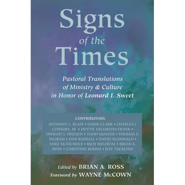 Signs of the Times: Pastoral Translations of Ministry & Culture in Honor of Leonard I. Sweet