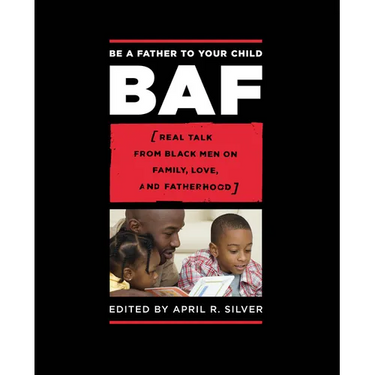 Be a Father to Your Child: Real Talk from Black Men on Family, Love, and Fatherhood