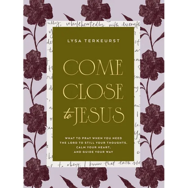 Come Close to Jesus: What to Pray When You Need the Lord to Still Your Thoughts, Calm Your Heart, and Guide Your Way (50 Devotional Prayers)