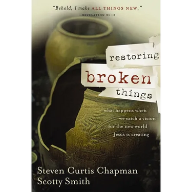 A Restoring Broken Things: What Happens When We Catch a Vision of the New World Jesus Is Creating