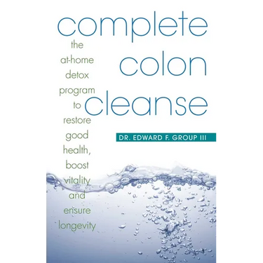 Complete Colon Cleanse: The At-Home Detox Program to Restore Good Health, Boost Vitality, and Ensure Longevity