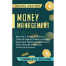 Money Management: Become a Master in a Short Time on How to Create a Budget, Save Your Money and Get Out of Debt while Building Your Fin