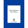 When Knighthood Was In Flower